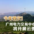 今年首次！廣州電力交易中心將開展云貴水火置換交易